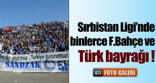 Srbistan Ligi'nde binlerce Trk bayra!