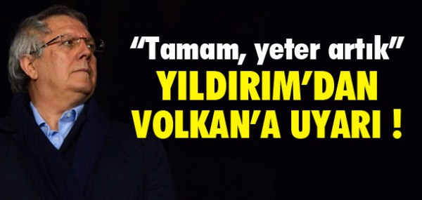 YILDIRIM'DAN VOLKAN'A UYARI