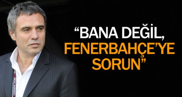 Bana deil Fenerbahe'ye sorun