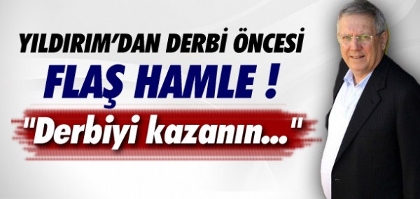 Aziz Yldrm'dan fla derbi hamlesi