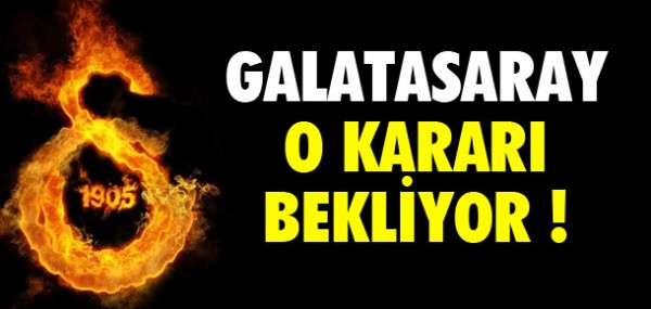 Galatasaray o karar bekliyor