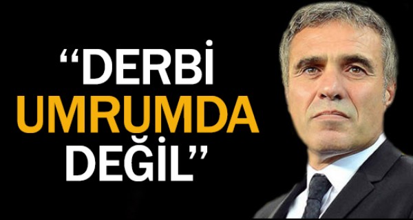 Derbi umrumda bile deil